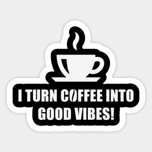 I Turn Coffee Into Good Vibes! (Drinking Coffee / White) Sticker